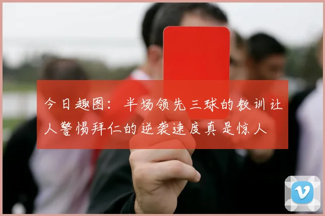 今日趣图：半场领先三球的教训让人警惕拜仁的逆袭速度真是惊人