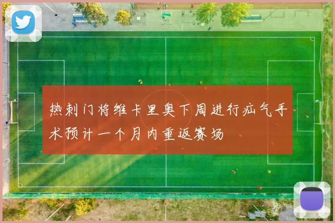 热刺门将维卡里奥下周进行疝气手术预计一个月内重返赛场